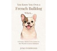 You Know You Own a French Bulldog When…: A Funny, Sweet Love Letter to the World’s Cutest Sidekick (You Know You Own A Dog When...)