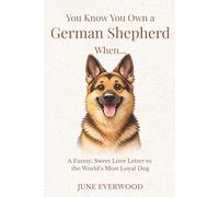 You Know You Own a German Shepherd When…: A Funny, Sweet Love Letter to the World’s Most Loyal Dog (You Know You Own A Dog When...)