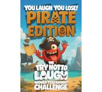You Laugh You Lose: Pirate Edition - The Try Not To Laugh / Would You Rather Challenge Book For Kids: A Family-Friendly Pirate Themed Game Book for ... Try Not to Laugh: The Kids’ Challenge Series)