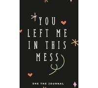 You Left Me in This Mess: A Journal for Processing Grief, One Step at a Time.