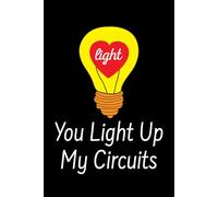 You Light Up My Circuits: Funny Electrician Notebook: Blank Lined Journal for Work Logs & Daily Notes