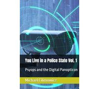 You Live in a Police State Vol. 1: Psyops and the Digital Panopticon (The New Police State)