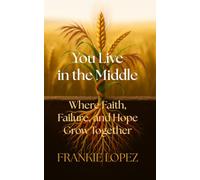 You Live in the Middle: Where Faith, Failure, and Hope Grow Together