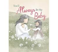 You’ll Always Be My Baby: The beautiful, reassuring rhyming picture book from the bestselling author
