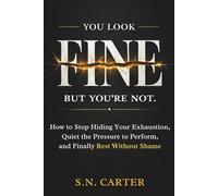 You Look Fine - But You're Not: How to Stop Hiding Your Exhaustion, Quiet the Pressure to Perform, and Finally Rest Without Shame
