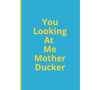 You Looking At Me Mother Ducker: Funny Gift Notebook Journal For Friends & Family