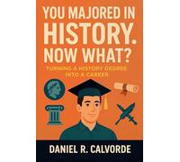 You Majored in History. Now What? Turning a History Degree into a Career
