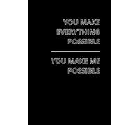 You Make Everything Possible. You Make Me Possible: Inspirational Notebook To Write