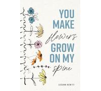 You Make Flowers Grow on My Spine