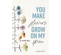 You Make Flowers Grow on My Spine