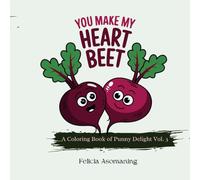 You Make My Heart Beet (A Fun Twist on Love and Relationships): A Coloring Book of Punny Delight Vol. 3 (Food Pun Series)