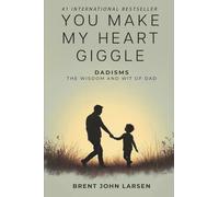 You Make My Heart Giggle: Dadisms, The Wisdom and Wit of Dad