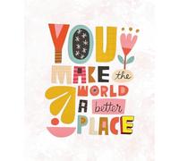 You Make the World a Better Place - Inspirational Composition Notebook: 110 Ruled Pages | 7.5 x 9.25 inches | Motivational Journal for Writing, School, Work & Gift Giving