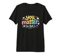 You Matter A Lot Amor incondicional Diversión Alegre Camiseta Premium