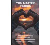 You Matter, Period: Even if the world doesn't get you yet