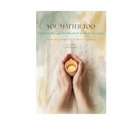 You Matter Too: A Burnout Recovery Workbook for Dementia Caregivers: Reduce Stress, Manage Guilt, and Recover Your Energy