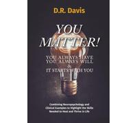 YOU MATTER! You Always Have, You Always Will and It Starts with You: Combining Neuropsychology and Clinical Examples to Highlight the Skills Needed to Heal and Thrive in Life
