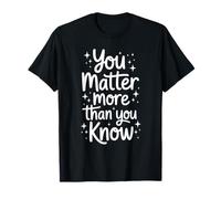 You MatterMore Than You Know Cita Positiva Camiseta