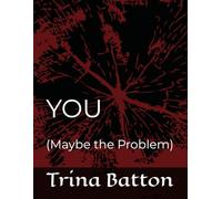 YOU: (Maybe the Problem)