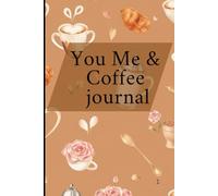 You Me & Coffee Journal: A Coffee Lover’s Log for Tracking Brews, Flavors & Your Daily Sip Ritual: A 6”x9” Coffee Lover’s Notebook with 120 Pages to Track Brews, Flavors, and Daily Sip Rituals