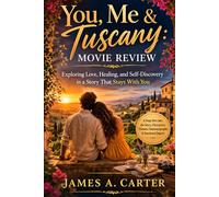 You, Me & Tuscany: Movie Review: Exploring Love, Healing, and Self-Discovery in a Story That Stays With You