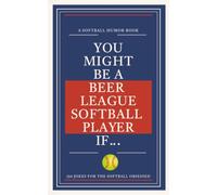 You Might Be a Beer League Softball Player If...: 150 Jokes for Beer League Players, Softball Teams & Anyone Who Lives for Tuesday Nights (You Might Be a… Humor Book Series)