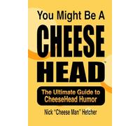 You Might Be A CheeseHead: The Ultimate CheeseHead Guide