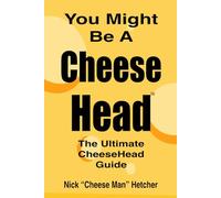 You Might Be A CheeseHead: The Ultimate CheeseHead Guide