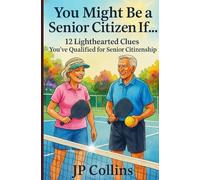 You Might Be a Senior Citizen If…: 12 Lighthearted Clues You’ve Qualified for Senior Citizenship: 1