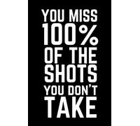 You miss 100% of the shots you don't take: Lined journal (Inspirational Journals to Write In)