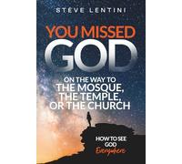 You Missed God on the Way to the Mosque, the Temple or the Church: How to see God Everywhere