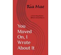 You Moved On, I Wrote About It: A true story of Love, Silence and Letting Go