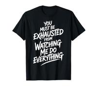 You Must Be Exhausted From Watching Me Do Everything Ocupado Camiseta