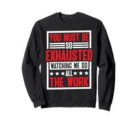 You Must Be So Exhausted Watching Me Do All The Work - Sudadera