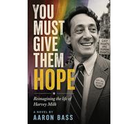 YOU MUST GIVE THEM HOPE: Reimagining the life of Harvey Milk (Reimagining The Lives of Fallen Leaders)
