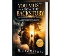 YOU MUST KNOW THE BACK STORY: The Hidden Reasons Behind Behavior, the Pain Behind the Silence, and the Stories That Shape Us