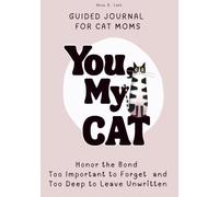 You, My Cat: A Guided Journal for Cat Moms to Honor the Bond Too Important to Forget - and Too Deep to Leave Unwritten