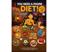 You Need A Phone Diet! A Simple Guide to Cutting Screen Time and Building A Better You! (How To Train Your Algorithm)