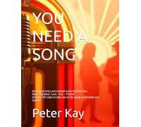 YOU NEED A SONG: 94 original lyrics and created music by Peter Kay Rock- Big Band- Love - Pop - Protest Includes QR codes to take you to the songs on Youtube and Spotify