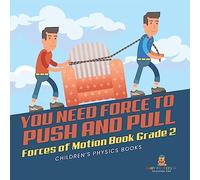 You Need Force to Push and Pull | Forces of Motion Book Grade 2 | Children’s Physics Books
