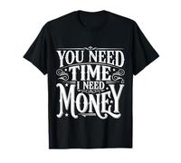 You Need Time I Need Money Grind Hustle Motivation |- Camiseta
