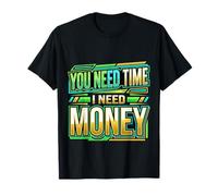 You Need Time I Need Money Grind Hustle Motivation |- Camiseta