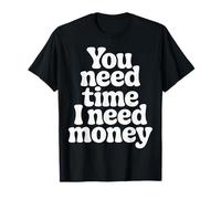 You Need Time I Need Money Grind Hustle Motivation |- Camiseta