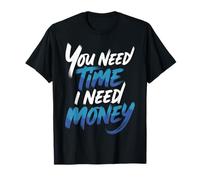 You Need Time I Need Money Grind Hustle Motivation - Camiseta