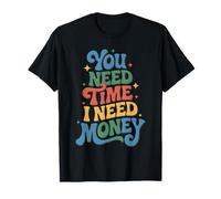 You Need Time I Need Money Motivación para moler ajetreo Camiseta