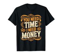 You Need Time I Need Money Motivación para moler ajetreo - Camiseta