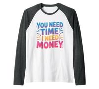 You Need Time I Need Money Motivación para moler ajetreo |- Camiseta Manga Raglan