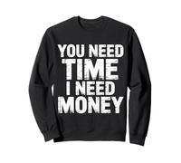 You Need Time I Need Money Motivación para moler ajetreo - Sudadera