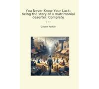You Never Know Your Luck; being the story of a matrimonial deserter. Complete (Classic Books)