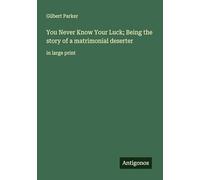 You Never Know Your Luck; Being the story of a matrimonial deserter: in large print